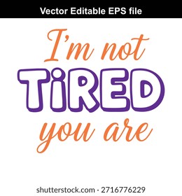 Vector EPS file featuring I'm not tired you are text in purple and orange colors on a white background, editable and scalable