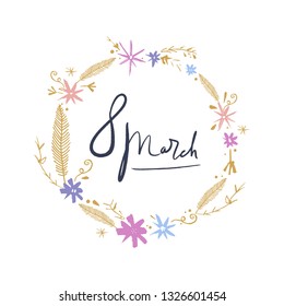 Vector EPS print. March 8 text, International Women's Day. Beautiful boho style lettering postcard. Floral frame. Ink freehand inscription. Good for holiday typography