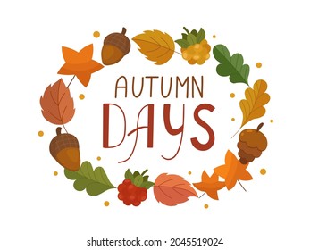 Vector fall wreath of leaves with cozy lettering. Autumn Days colorful clip art elements in rounded shape. Fall stuff like oak, birch, maple, aspen leaves, wild rose, acorn and berries