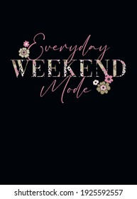 vector fashion graphic with wording, filled with abstract flowers,  hand-writing quote, weekend mode, black background