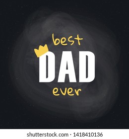 Vector father day banner template. Black chalkboard background with print text "best dad ever" and child style crown. Holiday design for poster, web, sale, advertisment.