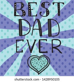 Vector father's day greetings card with hand lettering -best dad ever - with a heart and pop background.