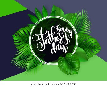 Vector father's day greetings card with hand lettering - happy father's day - with tropical leaves - monstera, palm .