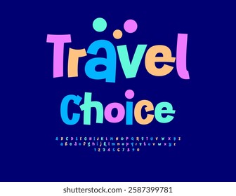 Vector Festive flyer Travel Choice. Bright Holiday Font. Joyful Colorful Alphabet Letters and Numbers set.