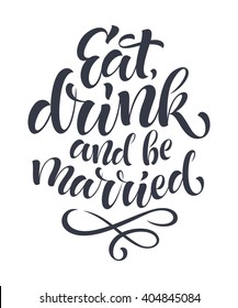 Vector festive illustration. Eat, drink and be married lettering for wedding, invitation and greeting card, menu design, prints and posters. Hand drawn inscription, calligraphic design