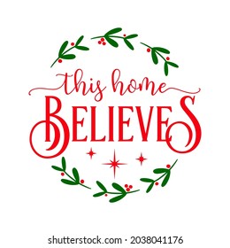 Vector festive poster This home Believes with omela and stars isolated on white background. Cute typography poster, quote for Xmas greetings cards, door sign, home decoration, invitation. 