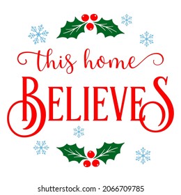 Vector festive poster This home Believes with holly berries and snowflakes isolated on white background. Cute typography poster, quote for Xmas greetings cards, door sign, home decoration, invitation.