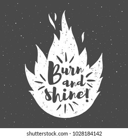 Vector fire silhouette with motivation quote. Burn and shine lettering. Optimistic, inspirational, creative, encouraging illustration. Flame, bonfire shape background. Specks, spray grunge texture.