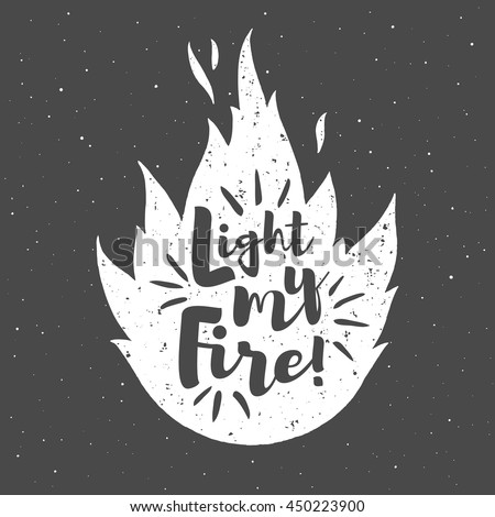 Vector flame with lettering and grunge texture. Light my fire. Burning bonfire silhouette with motivation quote and sparks. Illustration or background with space for your text.