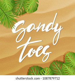 Vector flat banner with sand texture background. Hand made lettering sandy toes . Top view of tropical leaves. Summer travel and vacation concept