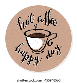 Vector flat coffee coaster design with text message isolated on white background. Hand written font, lettering. Hand drawn coffee cup, sketch. Coffee quote. 