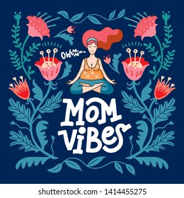 Vector flat illustration of a pregnant woman. Happy girl is practicing yoga in lotus pose. Greeting card, print template. Mom vibes hand drawn lettering. phrase inside floral frame. Flowers border.