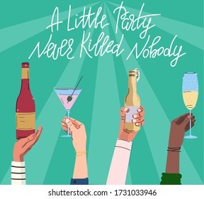Vector flat modern illustration with multiple raised hands holding different drinks and hand lettering A little Party never killed nobody.