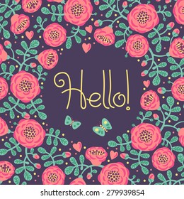 Vector floral card with frame from flowers, leaves and text Hello. Bright romantic cartoon card in vector