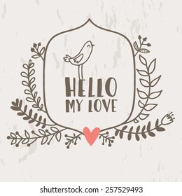 Vector floral card with wreath from flowers, berries, leaves, branches, cute  bird and text "Hello my love". Vintage natural background