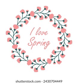 Vector floral design card with the inscription I Love Spring. Pink cartoon flower sprigs, cute flower, branch with leaves and greenery, round wreath. Greeting template.