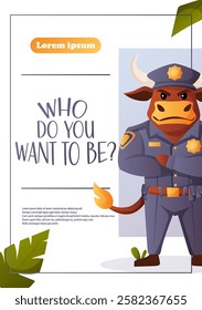 Vector flyer with a cartoon bull police officer asking Who do you want to be. Great for career guidance, kids education, and law enforcement events. 