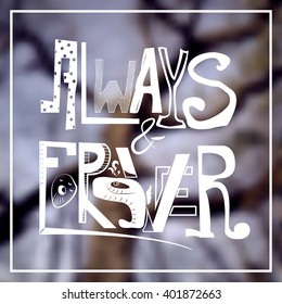 vector font: always and forever. Vector slogan. Blurred background