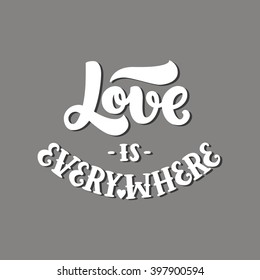 Vector font, hand drawn lettering, inspirational quote. Love is everywhere on white background. For design greeting cards, posters and photo overlays