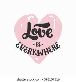 Vector font, hand drawn lettering, inspirational quote. Love is everywhere on white background. For design greeting cards, posters and photo overlays