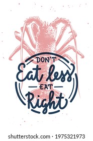 Vector food inspirational lettering poster with spiny lobster sketch. Don't eat less, eat right, modern ink mono line eating calligraphy. Handwritten restaurant food lettering on white background.