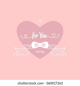 Vector "for you only" inscription  with letter and  heart isolated on pink background, ribbon, bow.  Valentine's day greeting card. Declaration of love.