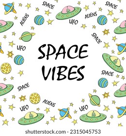 Vector frame, border from cute aliens, planets, stars, Flying Saucers, UFO. Space vibes - lettering. Funny color background, decoration for kids design