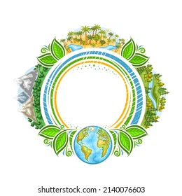 Vector frame for Earth Day Holiday with copyspace for greeting text, circle decorative badge with illustration of mountains area, african desert oasis, woodland with river, earth on white background