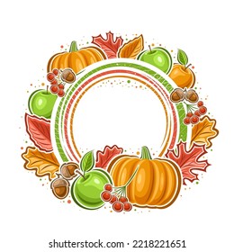 Vector frame for Thanksgiving Day with blank copyspace for congratulation text, decorative round badge with illustration of maple leaves, green apples and rowan branches for thanksgiving day on white