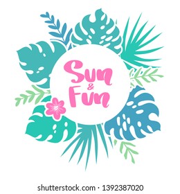 Vector frame with tropical leaves, flowers and lettering Sun and fun. Cartoon style. Colorful illustration with place for your text. Summer banner.
