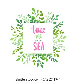 Vector frame with tropical leaves, flowers and lettering Take me to the sea. Colorful botanical illustration with place for your text. Summer banner.