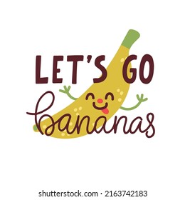 Vector fruit poster with cute banana and hand written phrase "Let’s go bananas". Fruit pun with smiling cartoon characters and funny quote.