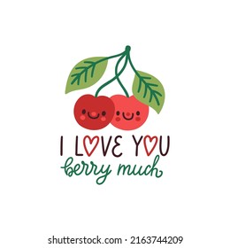 Vector fruit poster with cute cherry berries and hand written phrase "I love you berry much". Fruit pun with smiling cartoon characters and romantic quote.