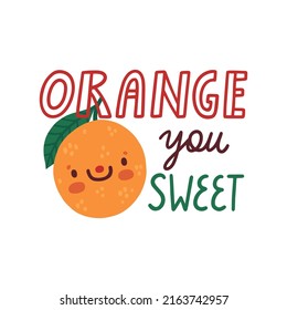 Vector fruit poster with cute orange and hand written phrase "Orange you sweet". Fruit pun with smiling cartoon characters and romantic quote.