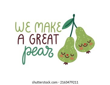 Vector fruit poster with cute pears and hand written phrase "We make a great pear". Fruit pun with smiling cartoon characters and funny quote.