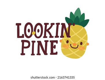 Vector fruit poster with cute pineapple and hand written phrase "Looking pine". Fruit pun with smiling cartoon characters and funny quote.