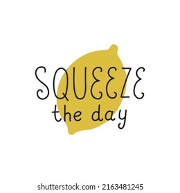 Vector fruit poster with lemon silhoette and hand written phrase "Squeeze the day". Inspirational background with motivational quote