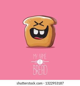 vector funky cartoon bread character isolated on pink background. My name is bread concept graphic illustration. funky food bakery kids character 