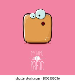 vector funky cartoon cute sliced bread character isolated on pink background. My name is bread concept illustration. funky food character with eyes and mouth or bakery label mascot