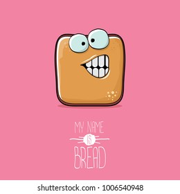 vector funky cartoon cute sliced bread character isolated on pink background. My name is bread concept illustration. funky food character with eyes and mouth or bakery label mascot