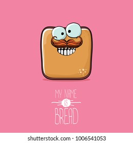 vector funky cartoon cute sliced bread character isolated on pink background. My name is bread concept illustration. funky food character with eyes and mouth or bakery label mascot