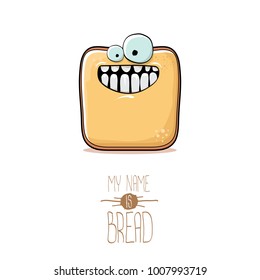 vector funky cartoon cute sliced bread character isolated on white background. My name is bread concept illustration. funky food character with eyes and mouth or bakery label mascot