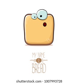 vector funky cartoon cute sliced bread character isolated on white background. My name is bread concept illustration. funky food character with eyes and mouth or bakery label mascot