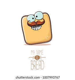 vector funky cartoon cute sliced bread character isolated on white background. My name is bread concept illustration. funky food character with eyes and mouth or bakery label mascot