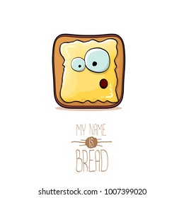 vector funky cartoon cute white sliced toast bread character with butter isolated on white background. My name is bread concept illustration. funky food character with eyes and mouth