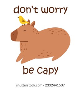 Vector funny capybara with text dont worry be capy. Amusing capybara character with yellow bird on the head. South American adorable animal. Cute capybara in flat design.