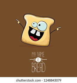 vector funny cartoon cute sliced bread character isolated on brown background. My name is bread concept illustration. funky food character or bakery label mascot