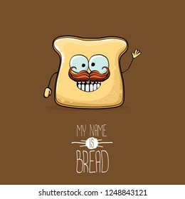 vector funny cartoon cute sliced bread character isolated on brown background. My name is bread concept illustration. funky food character or bakery label mascot