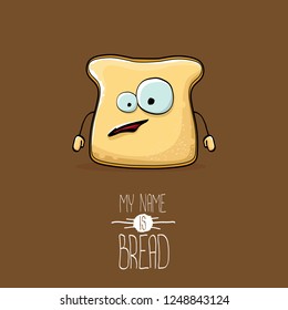 vector funny cartoon cute sliced bread character isolated on brown background. My name is bread concept illustration. funky food character or bakery label mascot