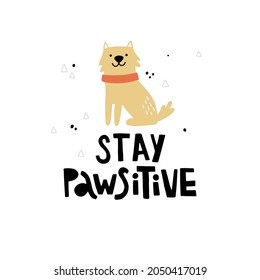 vector funny illustration of a cute dog and hand lettering text, stay pawsitive, where pawsitive is the funny pun, combination of paw and positive words